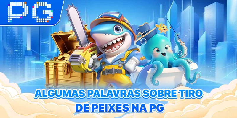 Algumas palavras sobre Tiro de Peixes na PG