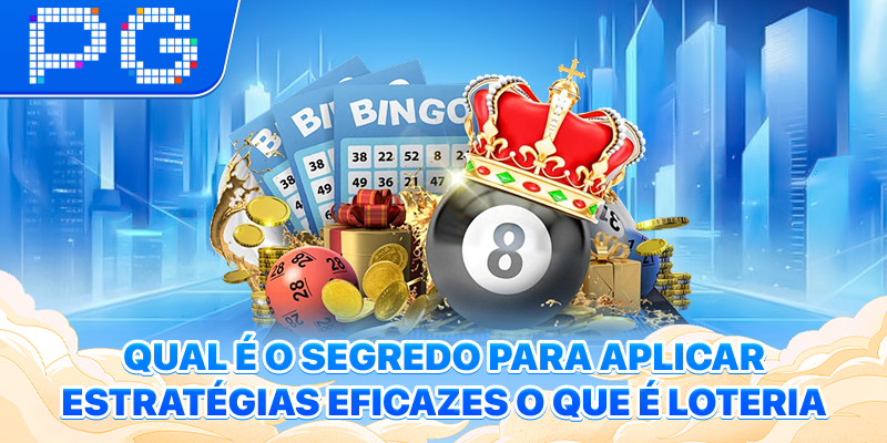 Qual é o segredo para aplicar estratégias eficazes o que é loteria