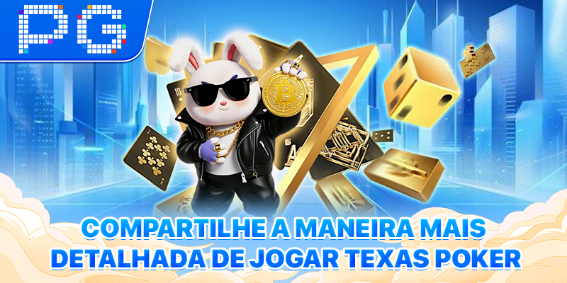 Compartilhe a maneira mais detalhada de jogar Texas Poker