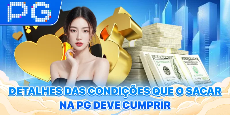 Detalhes das condições que o sacar na PG deve cumprir