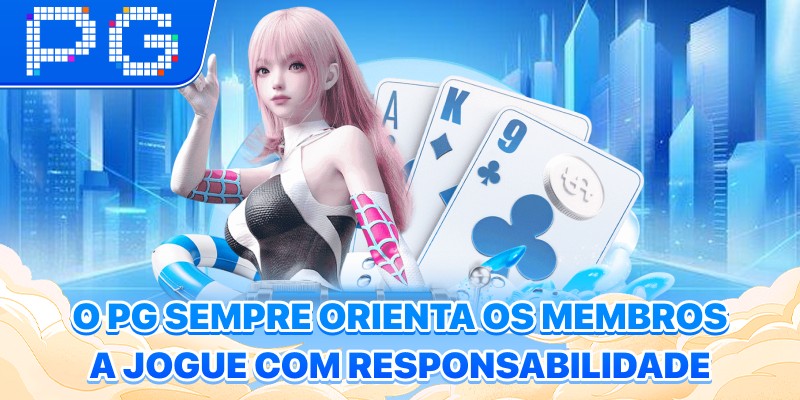 O PG sempre orienta os membros a Jogue com Responsabilidade