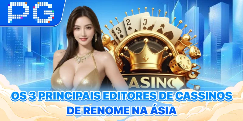 Os 3 principais editores de cassinos de renome na Ásia