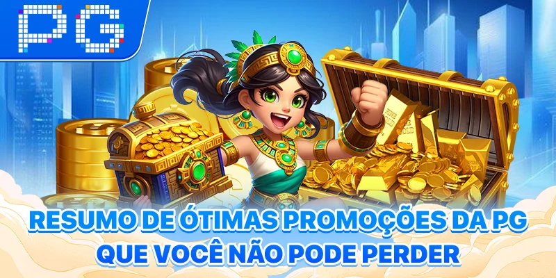Resumo de ótimas promoções da PG que você não pode perder
